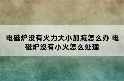 电磁炉没有火力大小加减怎么办 电磁炉没有小火怎么处理